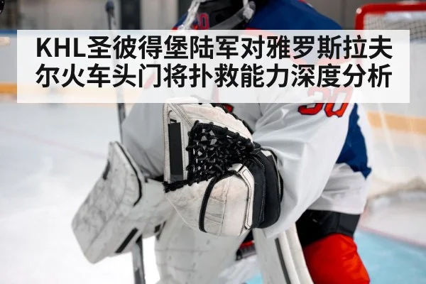 KHL圣彼得堡陆军对雅罗斯拉夫尔火车头门将扑救能力深度分析 | NG28